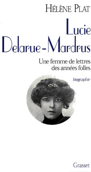 Lucie Delarue-Mardrus : une femme de lettres des années folles - Hélène Plat