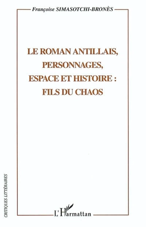 Le roman antillais, personnages, espace et histoire : fils du chaos - Françoise Simasotchi-Bronès