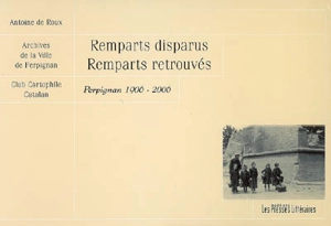 Remparts disparus, remparts retrouvés : Perpignan, 1906-2006 - Antoine de Roux