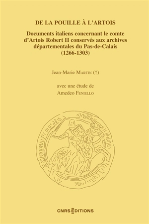 De la Pouille à l'Artois : documents italiens concernant le comte d'Artois Robert II conservés aux archives départementales du Pas-de-Calais (1266-1303) - Jean-Marie Martin