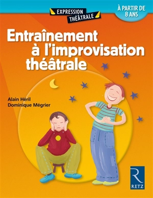 Entraînement à l'improvisation théâtrale : 60 exercices commentés : à partir de 8 ans - Alain Héril