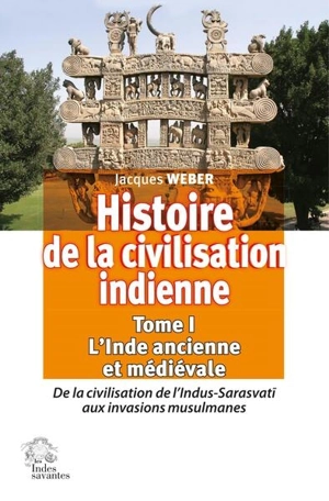 Histoire de la civilisation indienne. Vol. 1. L'Inde ancienne et médiévale : de la civilisation de l'Indus-Sarasvati aux invasions musulmanes - Jacques Weber