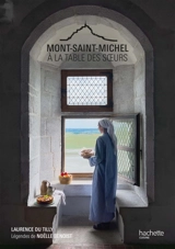 Mont-Saint-Michel : à la table des soeurs : recettes des soeurs du Mont-Saint-Michel - Laurence Du Tilly