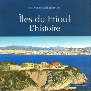 Iles du Frioul : l'histoire - François-Noël Richard