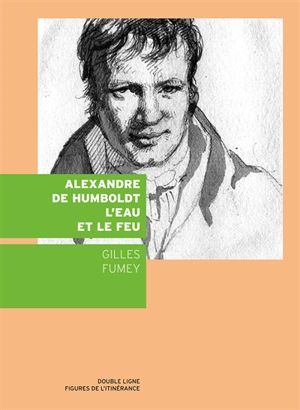 Alexandre de Humboldt : l'eau et le feu - Gilles Fumey