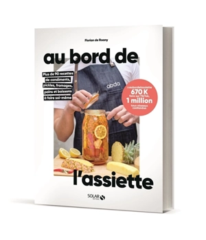 Au bord de l'assiette : plus de 90 recettes de condiments, pickles, fromages, pains et boissons à faire soi-même - Florian de Roany