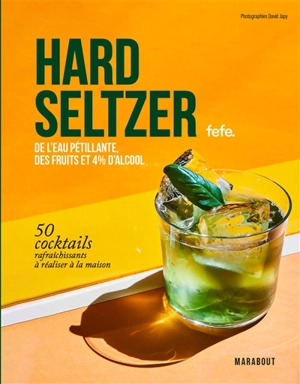 Hard seltzers : de l'eau pétillante, des fruits et 4 % d'alcool : 50 cocktails rafraîchissants à réaliser à la maison - Féfé (marque)