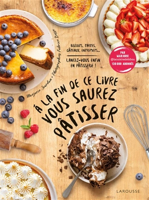 A la fin de ce livre vous saurez pâtisser : biscuits, tartes, gâteaux, entremets... : lancez-vous enfin en pâtisserie ! - Marjorie Jourdain