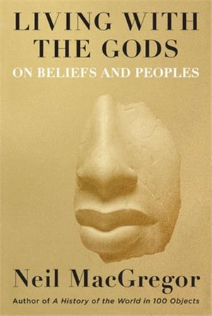 Living with the Gods : On Beliefs and Peoples - Neil MacGregor