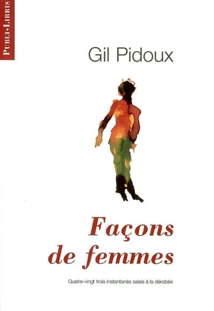 Façons de femmes : quatre-vingt trois instantanés saisis à la dérobée - Gil Pidoux