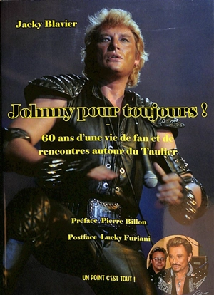 Johnny pour toujours ! : 60 ans d'une vie de fan et de rencontres autour du taulier - Jacky Blavier