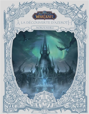 World of Warcraft. A la découverte d'Azeroth. Norfendre - Alex Acks