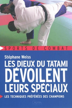 Les dieux du tatami dévoilent leurs spéciaux : les techniques préférées des champions - Stéphane Weiss