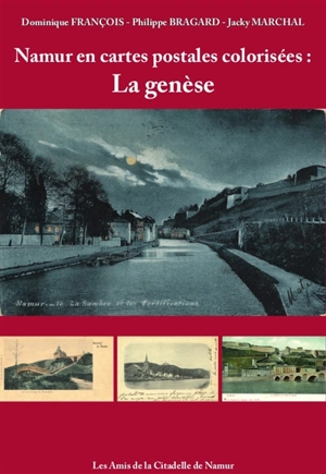 Namur en cartes postales colorisées. Vol. 1. La genèse - Philippe Bragard