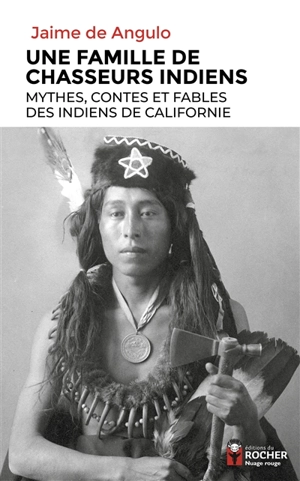 Une famille de chasseurs indiens : mythes, contes et fables des Indiens de Californie - Jaime de Angulo
