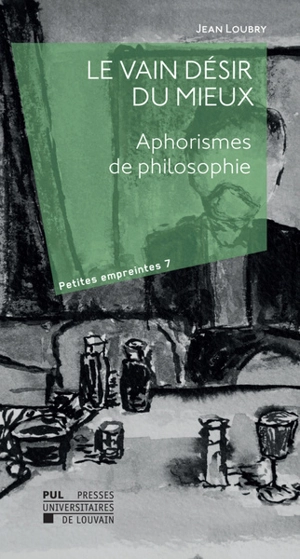 Le vain désir du mieux : aphorismes de philosophie - Jean Loubry