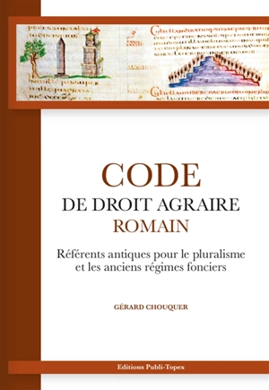 Code de droit agraire romain : référents antiques pour le pluralisme et les anciens régimes fonciers - Gérard Chouquer