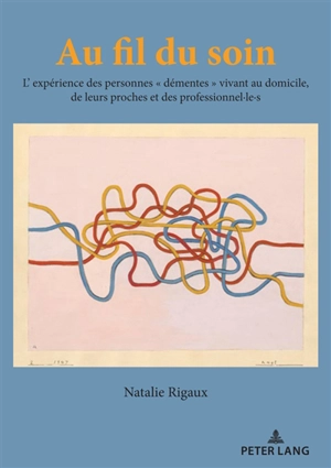 Au fil du soin : l'expérience des personnes démentes vivant au domicile, de leurs proches et des professionnel.le.s - Natalie Rigaux