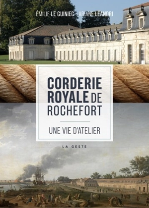 Corderie royale de Rochefort : une vie d'atelier - Emilie Le Guiniec