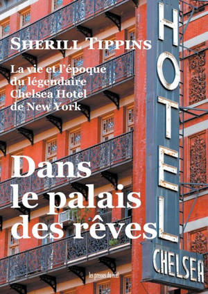 Dans le palais des rêves : la vie et l'époque du légendaire Chelsea Hotel de New York - Sherill Tippins