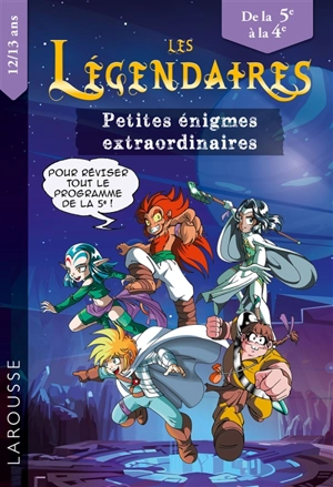 Les Légendaires : petites énigmes extraordinaires : de la 5e à la 4e, 12-13 ans, pour réviser tout le programme de le 5e ! - François Lecellier