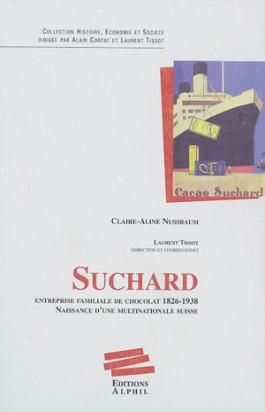 Suchard : entreprise familiale de chocolat, 1826-1938 : naissance d'une multinationale suisse - Claire-Aline Nussbaum