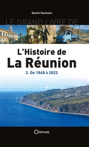 Le grand livre de l'histoire de La Réunion. Vol. 2. De 1848 à 2022 - Daniel Vaxelaire