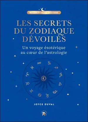 Les secrets du zodiaque dévoilés : un voyage ésotérique au coeur de l'astrologie - Joyce Duval