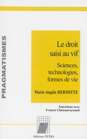 Le droit saisi au vif : sciences, technologies, formes de vie : entretiens avec Francis Chateauraynaud - Marie-Angèle Hermitte