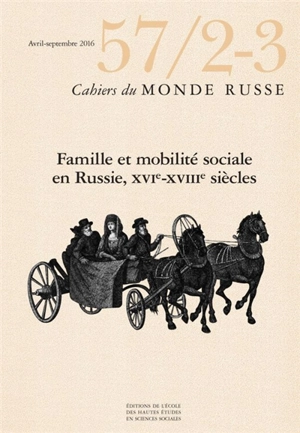 Cahiers du monde russe, n° 57-2-3. Famille et mobilité sociale en Russie, XVIe-XVIIIe siècles