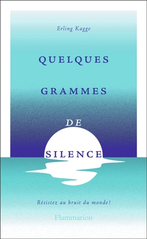 Quelques grammes de silence : résistez aux bruits du monde ! - Erling Kagge