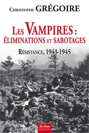 Les Vampires : éliminations et sabotages : Résistance, 1943-1945 - Christophe Grégoire