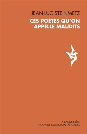 Ces poètes qu'on appelle maudits - Jean-Luc Steinmetz