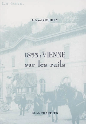 1855 : Vienne sur les rails - Gérard Gouilly