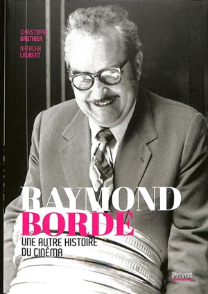 Raymond Borde : une autre histoire du cinéma - Christophe Gauthier