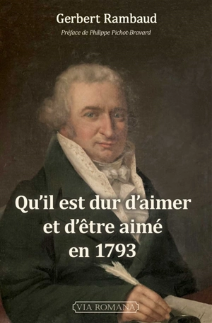 Qu'il est dur d'aimer et d'être aimé en 1793 : destins révolutionnaires, récits historiques - Gerbert Rambaud