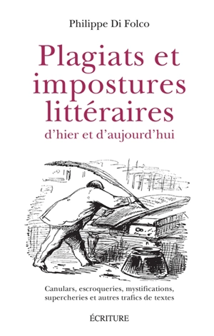 Plagiats et impostures littéraires d'hier et d'aujourd'hui : canulars, escroqueries, mystifications, supercheries et autres trafics de textes - Philippe Di Folco