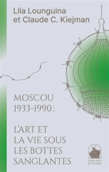 Moscou 1933-1990 : l'art et la vie sous les bottes sanglantes - Lila Lounguina