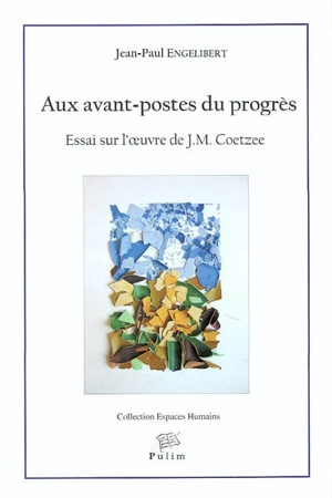 Aux avant-postes du progrès : essai sur l'oeuvre de J. M. Coetzee - Jean-Paul Engélibert