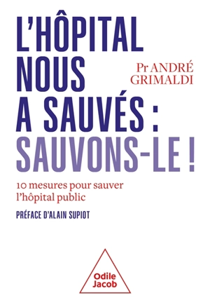 L'hôpital nous a sauvés : sauvons-le ! : 10 mesures pour sauver l'hôpital public - André Grimaldi