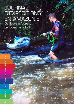 Journal d'expéditions en Amazonie : du fleuve à l'océan, de l'océan à la forêt : récits d'aventures en Guyane - Ludovic Ibba