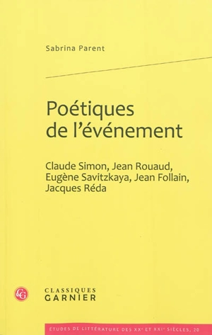 Poétiques de l'événement : Claude Simon, Jean Rouaud, Eugène Savitzkaya, Jean Follain, Jacques Réda - Sabrina Parent