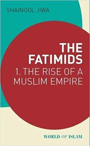 The Fatimids Vol 1 The Rise of a Muslim Empire - Shainool Jiwa