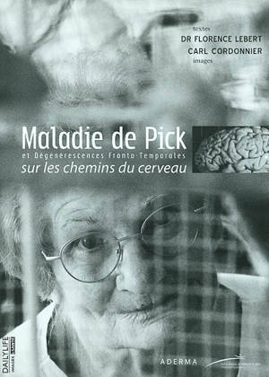 Maladie de Pick et dégénérescences fronto-temporales : sur les chemins du cerveau - Florence Lebert