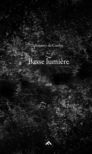 Basse lumière : récit - Amaury Da Cunha