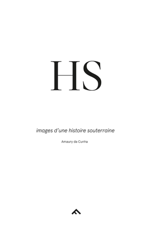 HS : images d'une histoire souterraine - Amaury Da Cunha