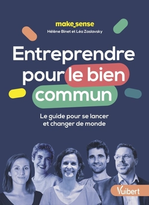 Entreprendre pour le bien commun : le guide pour se lancer et changer de monde - Hélène Binet