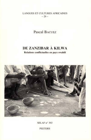 De Zanzibar à Kilwa : relations conflictuelles en pays swahili - Pascal Bacuez