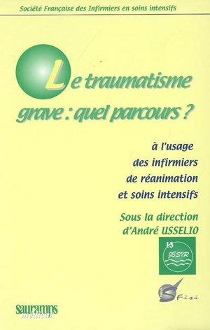 Le traumatisme grave, quel parcours ? : à l'usage des infirmiers de réanimation et soins intensifs