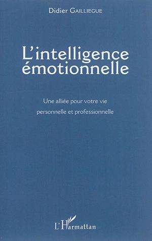 L'intelligence émotionnelle : une alliée pour votre vie personnelle et professionnelle - Didier Gailliègue